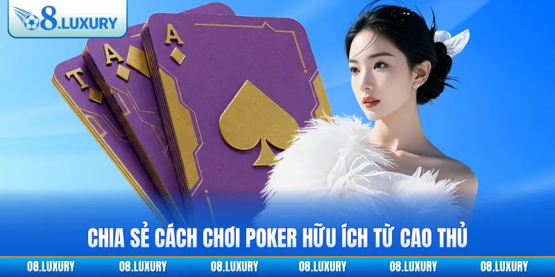 Chia sẻ cách chơi Poker hữu ích từ cao thủ